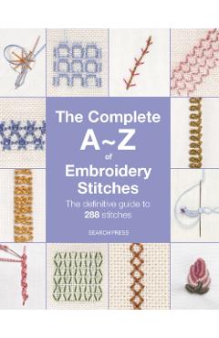 The Complete A-Z of Embroidery Stitches: The Definitive Guide to 288 Stitches -