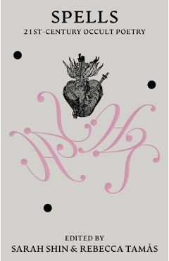 Spells: 21st Century Occult Poetry - Sarah Shin