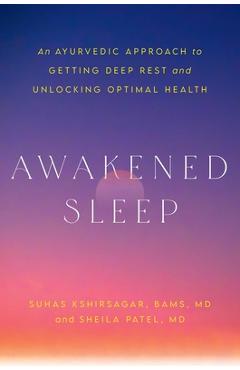 Awakened Sleep: An Ayurvedic Approach to Getting Deep Rest and Unlocking Optimal Health - Suhas Kshirsagar