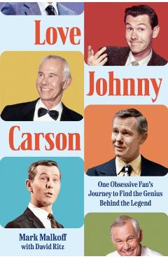 Love Johnny Carson: One Obsessive Fan's Journey to Find the Genius Behind the Legend - Mark Malkoff