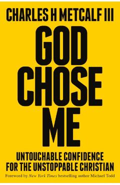 God Chose Me: Untouchable Confidence for the Unstoppable Christian - Charles Henry Metcalf