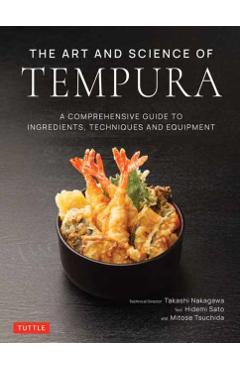 The Art and Science of Tempura: A Comprehensive Guide to Ingredients, Techniques and Equipment - Takashi Nakagawa