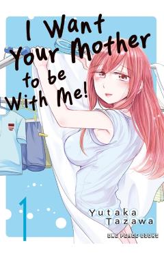 I Want Your Mother to Be with Me! Volume 1 - Yutaka Tazawa