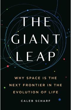 The Giant Leap: Why Space Is the Next Frontier in the Evolution of Life - Caleb Scharf