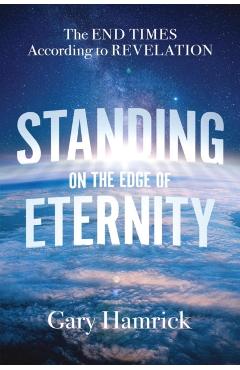 Standing on the Edge of Eternity: The End Times According to Revelation - Gary Hamrick
