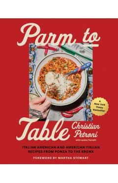 Parm to Table: Italian American and American Italian Recipes from Ponza to the Bronx - Christian Petroni