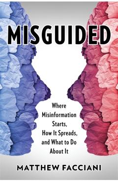 Misguided: Where Misinformation Starts, How It Spreads, and What to Do about It - Matthew Facciani