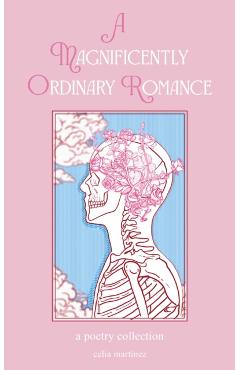 A Magnificently Ordinary Romance: A Poetry Collection - Celia Martinez