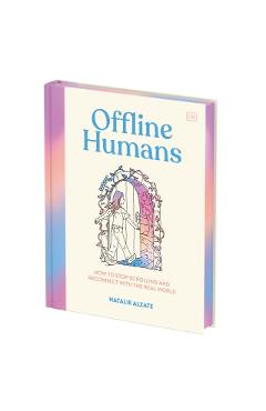 Offline Humans: How to Stop Scrolling and Reconnect with the Real World - Natalie Alzate