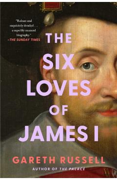 The Six Loves of James I - Gareth Russell