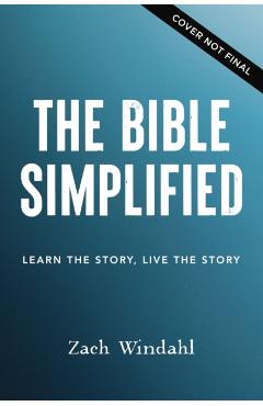The Bible, Simplified: Learn the Story, Live the Story - Zach Windahl