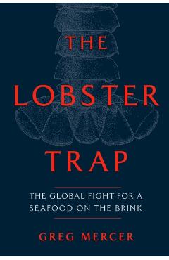 The Lobster Trap: The Global Fight for a Seafood on the Brink - Greg Mercer