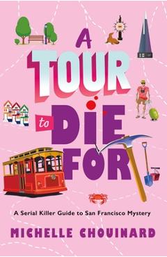 A Tour to Die for: A Serial Killer Guide to San Francisco Mystery - Michelle Chouinard