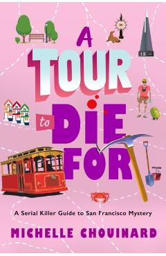 A Tour to Die for: A Serial Killer Guide to San Francisco Mystery - Michelle Chouinard