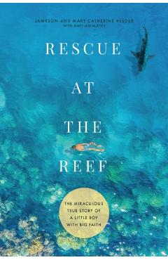Rescue at the Reef: The Miraculous True Story of a Little Boy with Big Faith - Jameson Reeder