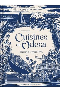 Cuisines of Odesa: A Ukrainian Cookbook - Maria Kalenska