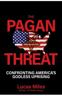 The Pagan Threat: Confronting America's Godless Uprising with a Foreword by Charlie Kirk - Lucas Miles