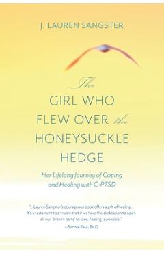 The Girl Who Flew Over the Honeysuckle Hedge: Her Lifelong Journey of Coping and Healing with C-PTSD - J. Lauren Sangster