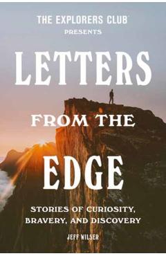 The Explorers Club Presents Letters from the Edge: Stories of Curiosity, Bravery, and Discovery -