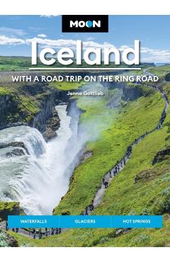 Moon Iceland: With a Road Trip on the Ring Road: Waterfalls, Glaciers & Hot Springs - Jenna Gottlieb