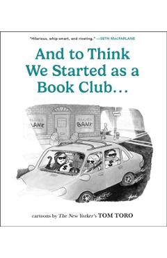 And to Think We Started as a Book Club . . . - Tom Toro