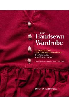 The Handsewn Wardrobe: A Complete Guide to Making Your Own Clothes from Patternmaking to the Finishing Stitches - Louisa Owen Sonstroem