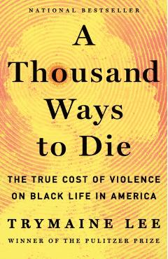 A Thousand Ways to Die: The True Cost of Black Life in America - Trymaine Lee