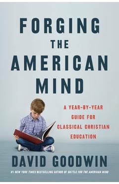 Forging the American Mind: A Year-By-Year Guide for Classical Christian Education - David Goodwin