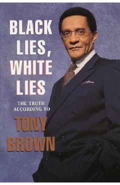 Black Lies, White Lies: The Truth According to Tony Brown - Tony Brown