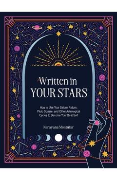 Written in Your Stars: Use Your Saturn Return, Pluto Square, and Other Planetary Cycles to Become Your Best Self - Narayana Montufar