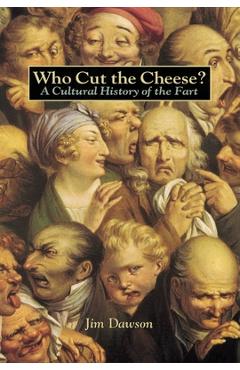 Who Cut the Cheese?: A Cultural History of the Fart - Jim Dawson