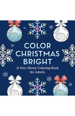 Color Christmas Bright: A Very Merry Coloring Book for Adults -