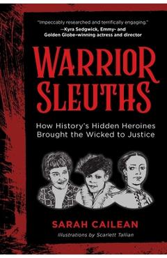 Warrior Sleuths: How History's Hidden Heroines Brought the Wicked to Justice - Sarah Cailean