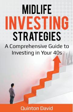 Midlife Investing Strategies: A Comprehensive Guide to Investing in Your 40s - Quinton David
