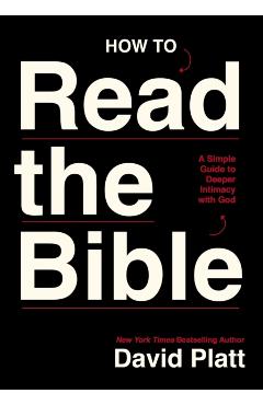 How to Read the Bible: A Simple Guide to Deeper Intimacy with God - David Platt