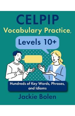 CELPIP Vocabulary Practice, Levels 10+: Hundreds of Key Words, Phrases, and Idioms - Jackie Bolen