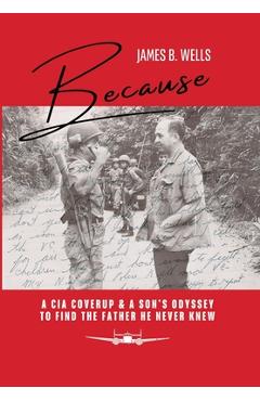 Because: A CIA Coverup & A Son\'s Odyssey To Find The Father He Never Knew - James B. Wells