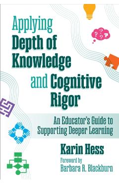 Applying Depth of Knowledge and Cognitive Rigor: An Educator's Guide to Supporting Deeper Learning - Karin Hess