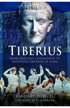 Tiberius: From Masterly Commander to Masterful Emperor of Rome - Lindsay Powell