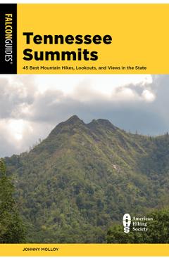 Tennessee Summits: 45 Best Mountain Hikes, Lookouts, and Views in the State - Johnny Molloy
