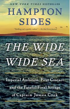 The Wide Wide Sea: Imperial Ambition, First Contact and the Fateful Final Voyage of Captain James Cook - Hampton Sides