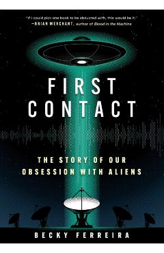 First Contact: The Story of Our Obsession with Aliens - Becky Ferreira
