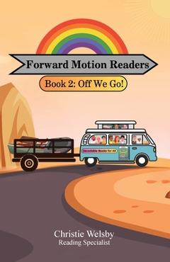 Forward Motion Readers: Book 2: Off We Go! - Christie Welsby