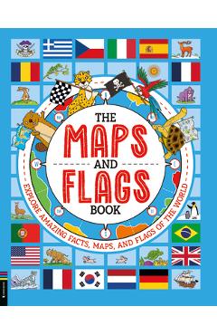 The Maps and Flags Book: Explore Amazing Facts, Maps, and Flags of the World