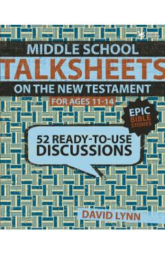 Middle School Talksheets on the New Testament, Epic Bible Stories: 52 Ready-To-Use Discussions - David Lynn