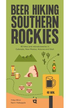 Beer Hiking Southern Rockies: 54 Hikes and Microbreweries in Colorado, New Mexico, Arizona and Utah - Yitka Winn