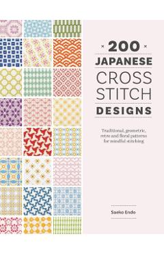 200 Japanese Cross Stitch Designs: Traditional, Geometric, Retro and Floral Patterns for Mindful Stitching - Saeko Endo