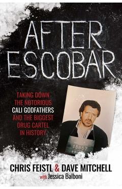 After Escobar: Taking Down the Notorious Cali Godfathers and the Biggest Drug Cartel in History - Chris Feistl