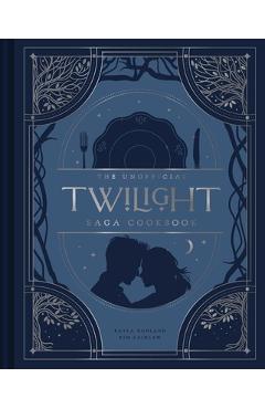 The Unofficial Twilight Saga Cookbook: Flavors from Forks - Kayla Ruhland