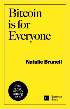 Bitcoin Is for Everyone: Why Our Financial System Is Broken and Bitcoin Is the Solution - Natalie Brunell